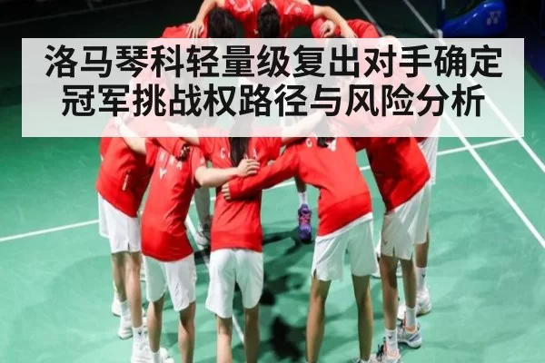 洛马琴科轻量级复出对手确定 冠军挑战权路径与风险分析